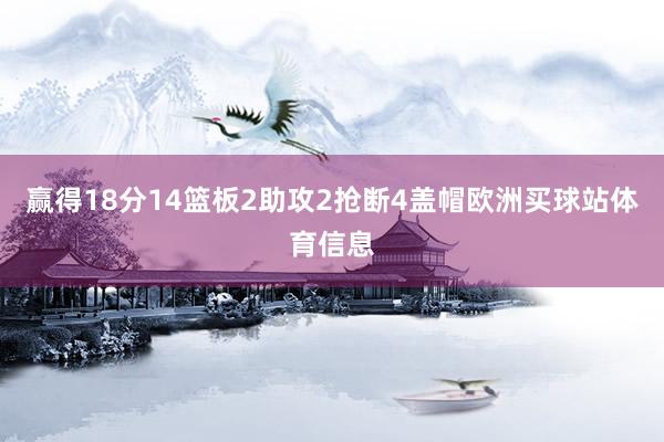 赢得18分14篮板2助攻2抢断4盖帽欧洲买球站体育信息