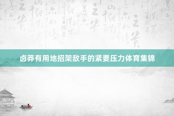 卤莽有用地招架敌手的紧要压力体育集锦