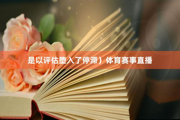 是以评估堕入了停滞）体育赛事直播