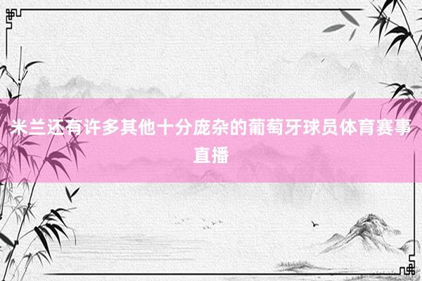 米兰还有许多其他十分庞杂的葡萄牙球员体育赛事直播