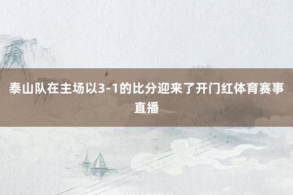 泰山队在主场以3-1的比分迎来了开门红体育赛事直播