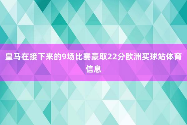皇马在接下来的9场比赛豪取22分欧洲买球站体育信息