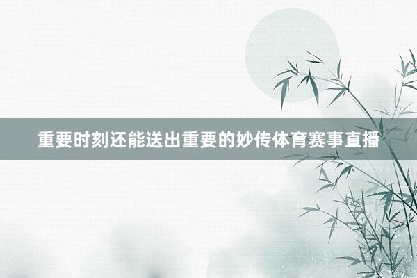重要时刻还能送出重要的妙传体育赛事直播