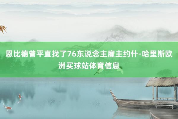 恩比德曾平直找了76东说念主雇主约什-哈里斯欧洲买球站体育信息