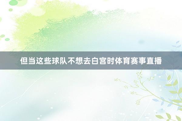 但当这些球队不想去白宫时体育赛事直播
