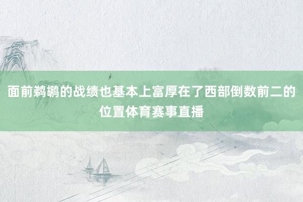 面前鹈鹕的战绩也基本上富厚在了西部倒数前二的位置体育赛事直播
