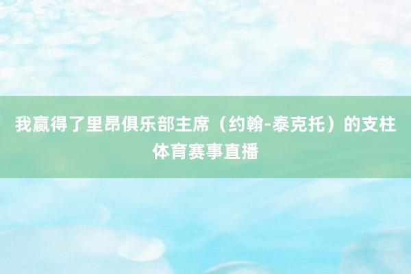 我赢得了里昂俱乐部主席（约翰-泰克托）的支柱体育赛事直播