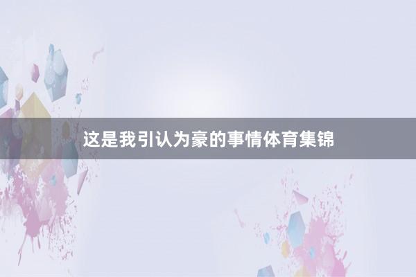 这是我引认为豪的事情体育集锦