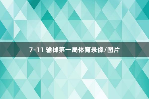 7-11 输掉第一局体育录像/图片