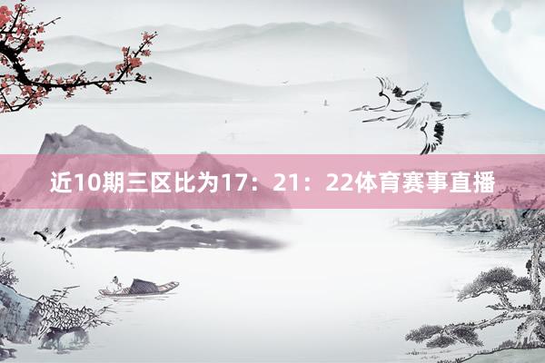 近10期三区比为17：21：22体育赛事直播