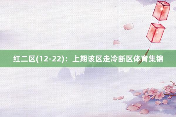 红二区(12-22)：上期该区走冷断区体育集锦