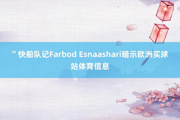 ”快船队记Farbod Esnaashari暗示欧洲买球站体育信息