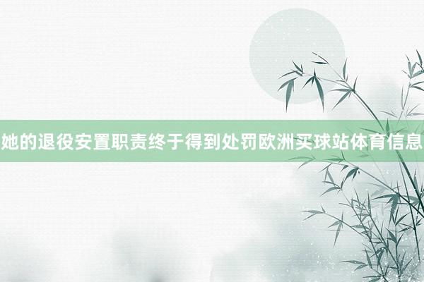 她的退役安置职责终于得到处罚欧洲买球站体育信息