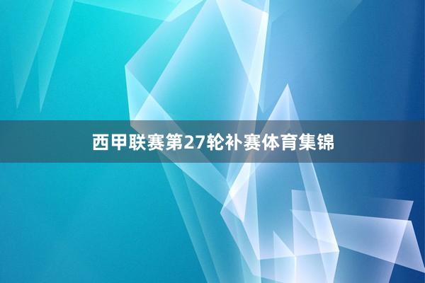 西甲联赛第27轮补赛体育集锦