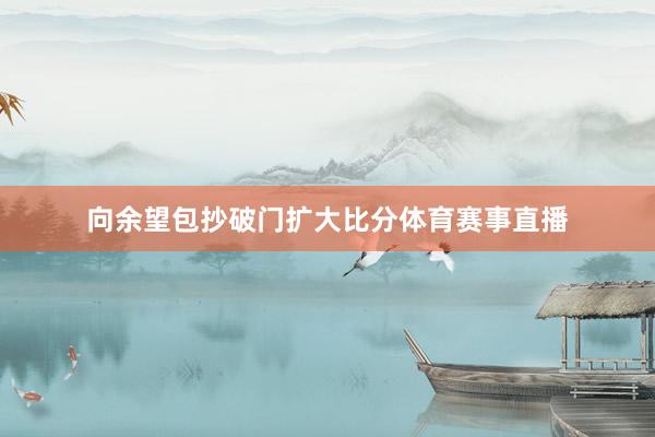 向余望包抄破门扩大比分体育赛事直播
