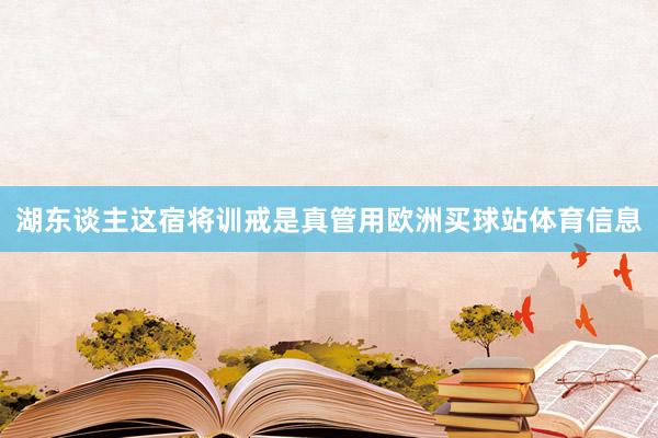 湖东谈主这宿将训戒是真管用欧洲买球站体育信息