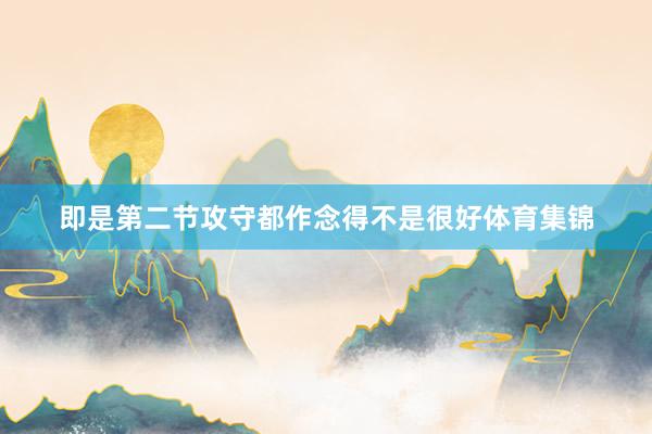 即是第二节攻守都作念得不是很好体育集锦
