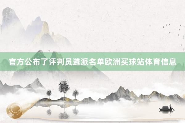 官方公布了评判员遴派名单欧洲买球站体育信息
