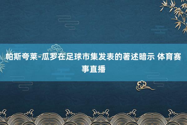 帕斯夸莱-瓜罗在足球市集发表的著述暗示 体育赛事直播