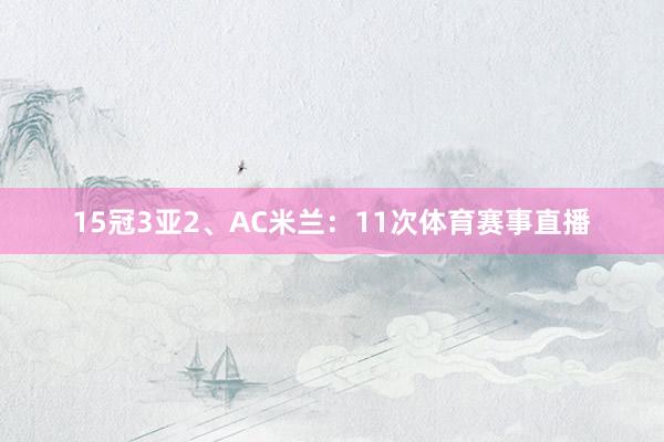 15冠3亚2、AC米兰：11次体育赛事直播