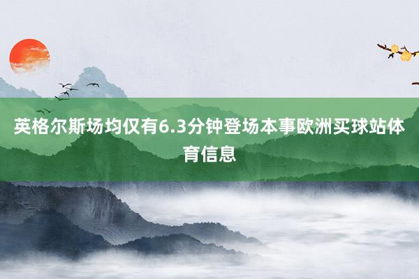英格尔斯场均仅有6.3分钟登场本事欧洲买球站体育信息