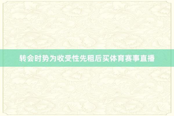 转会时势为收受性先租后买体育赛事直播