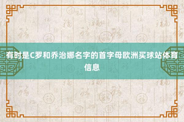 有时是C罗和乔治娜名字的首字母欧洲买球站体育信息