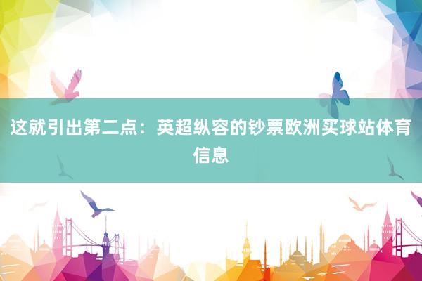 这就引出第二点：英超纵容的钞票欧洲买球站体育信息
