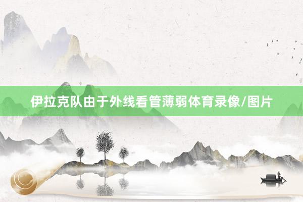伊拉克队由于外线看管薄弱体育录像/图片