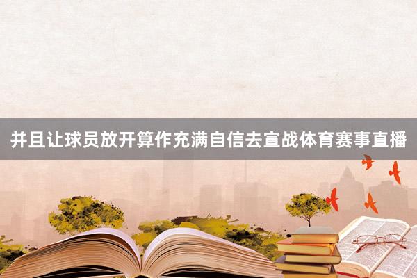并且让球员放开算作充满自信去宣战体育赛事直播