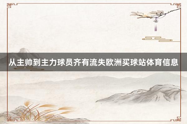 从主帅到主力球员齐有流失欧洲买球站体育信息