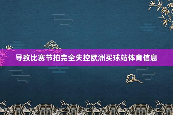 导致比赛节拍完全失控欧洲买球站体育信息