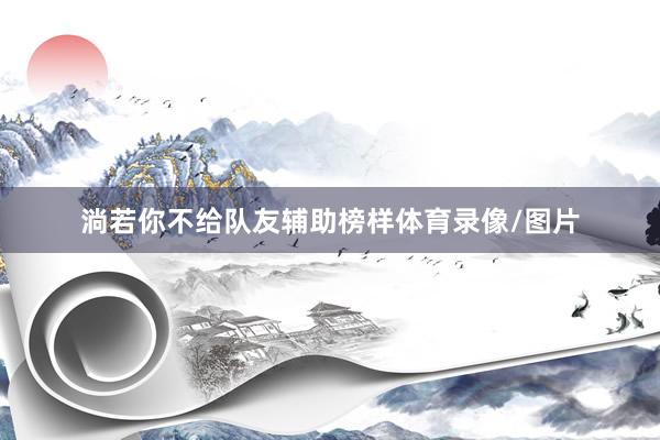 淌若你不给队友辅助榜样体育录像/图片