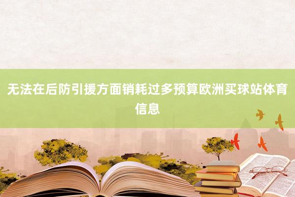 无法在后防引援方面销耗过多预算欧洲买球站体育信息