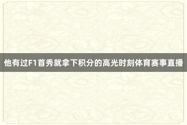 他有过F1首秀就拿下积分的高光时刻体育赛事直播