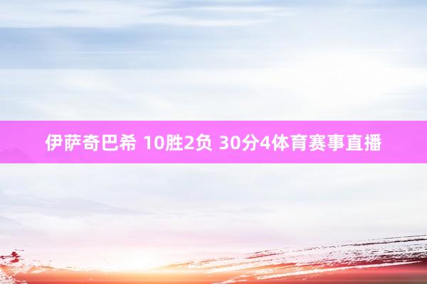 伊萨奇巴希 10胜2负 30分　　4体育赛事直播
