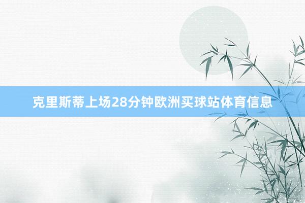 克里斯蒂上场28分钟欧洲买球站体育信息