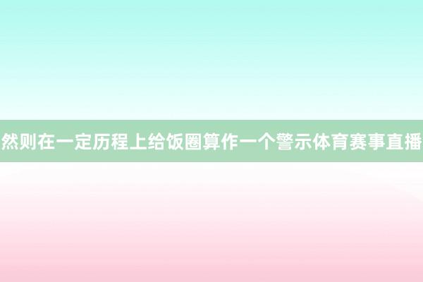 然则在一定历程上给饭圈算作一个警示体育赛事直播