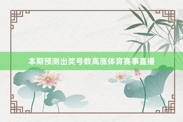 本期预测出奖号数高涨体育赛事直播