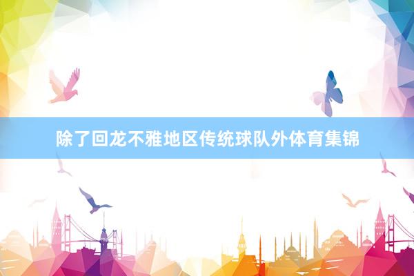除了回龙不雅地区传统球队外体育集锦