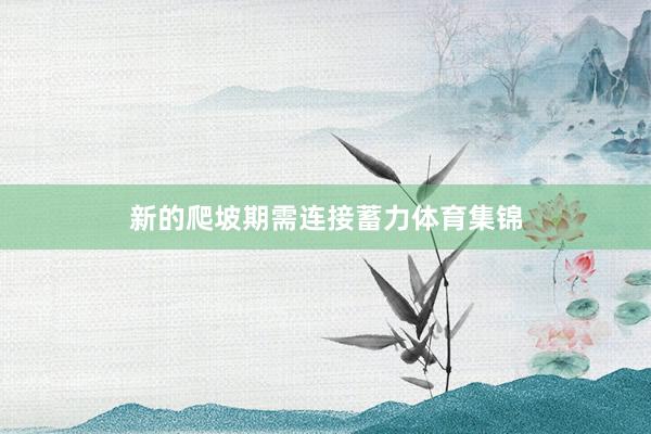 新的爬坡期需连接蓄力体育集锦