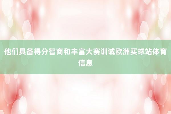 他们具备得分智商和丰富大赛训诫欧洲买球站体育信息