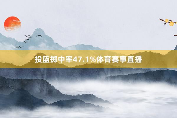 投篮掷中率47.1%体育赛事直播
