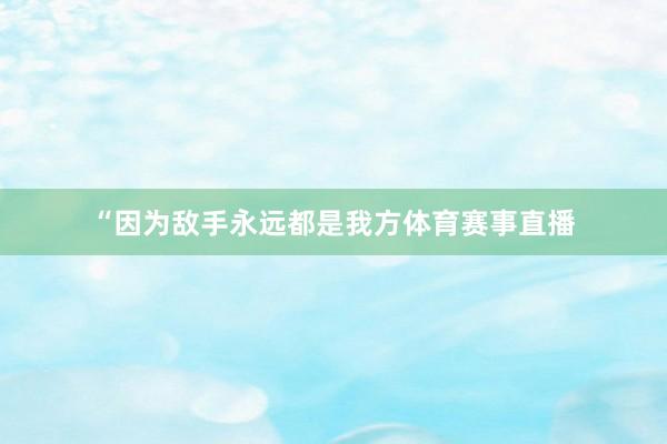 “因为敌手永远都是我方体育赛事直播