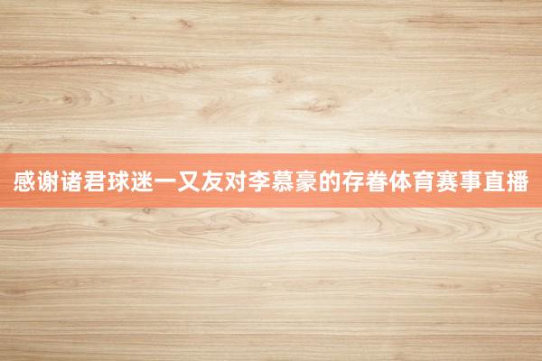 感谢诸君球迷一又友对李慕豪的存眷体育赛事直播