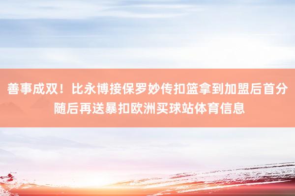 善事成双！比永博接保罗妙传扣篮拿到加盟后首分 随后再送暴扣欧洲买球站体育信息