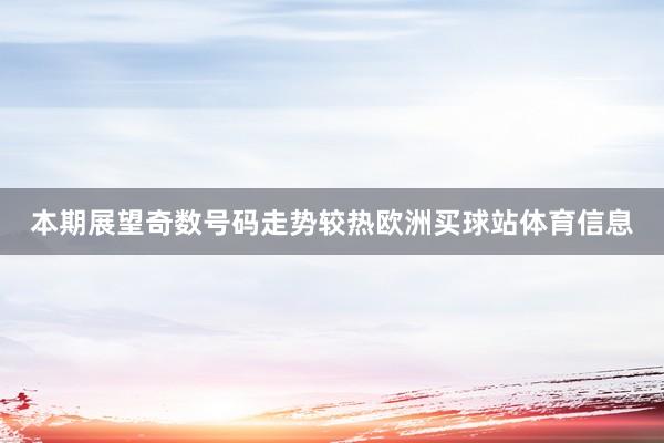 本期展望奇数号码走势较热欧洲买球站体育信息