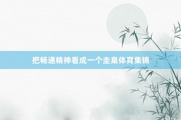 把畅通精神看成一个圭臬体育集锦