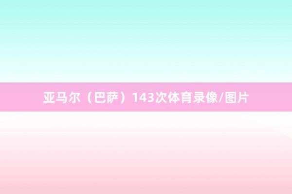 亚马尔(巴萨)143次体育录像/图片