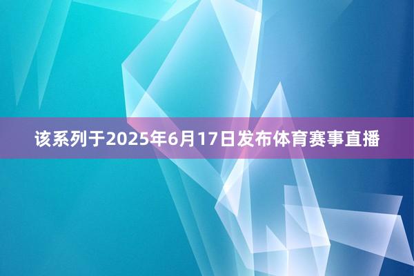 该系列于2025年6月17日发布体育赛事直播